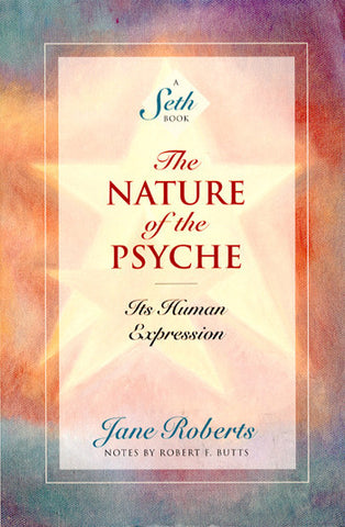 The Nature of the Psyche: It's Human Expression A Seth Book